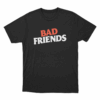 Bad Friends Unisex T Shirt Black